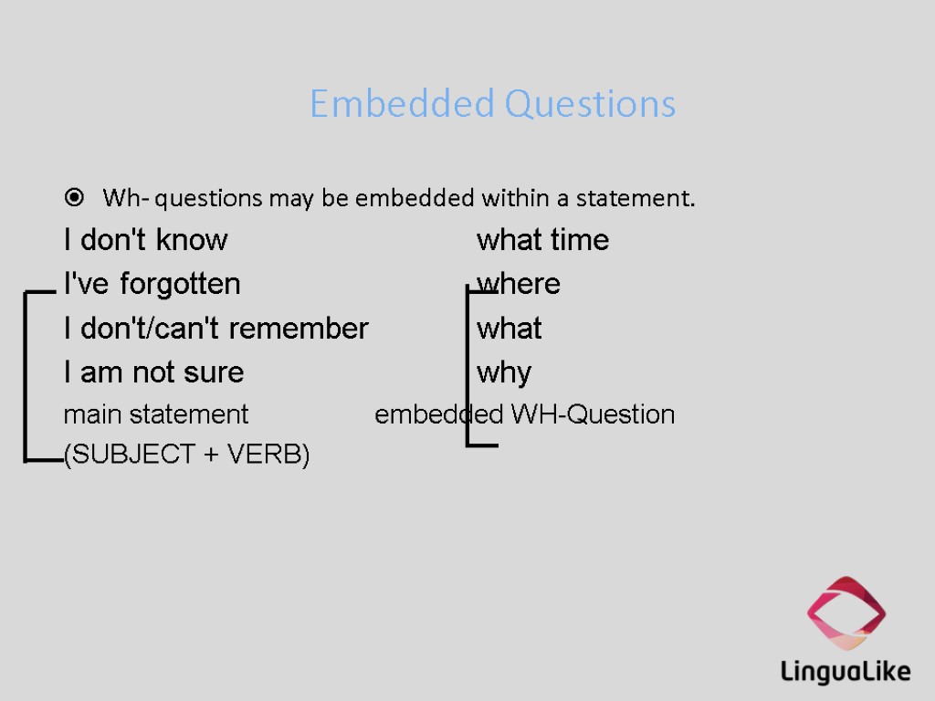 Embedded Questions Wh- questions may be embedded within a statement. I don't know what